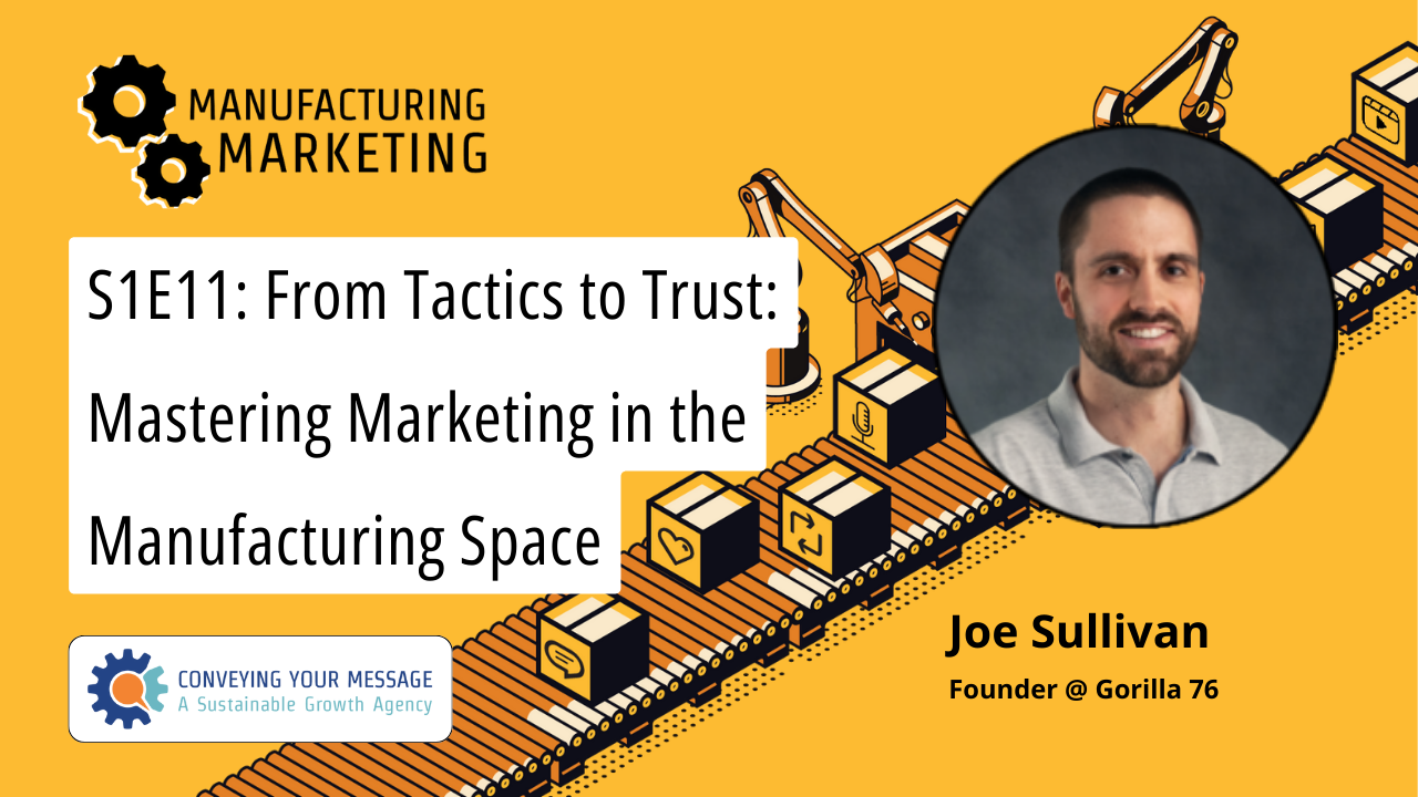 S1E11: From Tactics to Trust: Mastering Marketing in the Manufacturing Space w/ Joe Sullivan